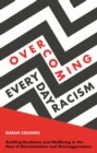 Overcoming Everyday Racism : Building Resilience and Wellbeing in the Face of Discrimination and Microaggressions - eBook