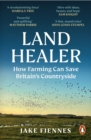 Land Healer : How Farming Can Save Britain’s Countryside - Book