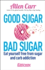 Good Sugar Bad Sugar : Eat yourself free from sugar and carb addiction - Book