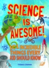 Science Is Awesome! 101 Incredible Things Every Kid Should Know - Book