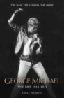 George Michael - The Life: 1963-2016 : The Man, The Legend, The Music - eBook