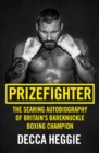 Prizefighter - The Searing Autobiography of Britain's Bareknuckle Boxing Champion : The Searing Autobiography of Britain's Bare Knuckle Boxing Champion - Book