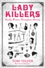 Lady Killers - Deadly Women Throughout History : Deadly women throughout history - eBook