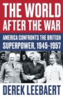 The World After the War : America Confronts the British Superpower, 1945-1957 - Book