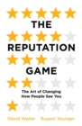 The Reputation Game : The Art of Changing How People See You - Book