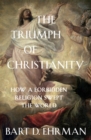 The Triumph of Christianity : How a Forbidden Religion Swept the World - Book