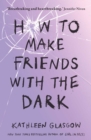 How to Make Friends with the Dark : From the bestselling author of TikTok sensation Girl in Pieces - eBook