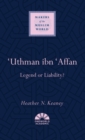 'Uthman ibn 'Affan : Legend or Liability? - Book