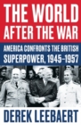 The World After the War : America Confronts the British Superpower, 1945-1957 - Book