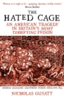 The Hated Cage : An American Tragedy in Britain's Most Terrifying Prison - eBook