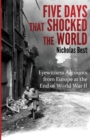 Five Days That Shocked the World : Eyewitness Accounts from Europe at the End of World War II - Book