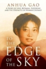 To the Edge of the Sky : A Story of Love, Betrayal, Suffering and the Strength of Human Courage - Book