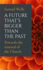 A Future That's Bigger Than The Past : Towards the renewal of the Church - Book