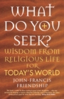 What Do You Seek? : Wisdom from religious life for today's world - eBook