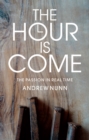 The Hour is Come : The Passion in real time - eBook