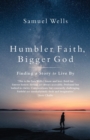 Humbler Faith, Bigger God : Finding a Story to Live By - Book