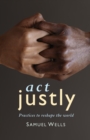 Act Justly : Practices to Reshape the World - Book