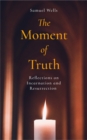 The Moment of Truth : Reflections on Incarnation and Resurrection - eBook