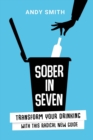 Sober in Seven : Transform Your Drinking with this Radical New Guide - Book