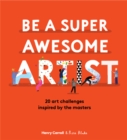 Be a Super Awesome Artist : 20 art challenges inspired by the masters - Book