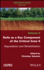 Soils as a Key Component of the Critical Zone 5 : Degradation and Rehabilitation - Book