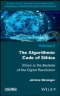 The Algorithmic Code of Ethics : Ethics at the Bedside of the Digital Revolution - Book