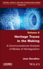 Heritage Traces in the Making : A Communicational Analysis of Modes of Heritagization - Book