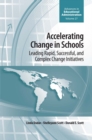 Accelerating Change in Schools : Leading Rapid, Successful, and Complex Change Initiatives - Book