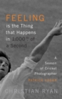 Feeling is the Thing that Happens in 1000th of a Second : the first cricket World Cup and an Ashes Series: LONGLISTED FOR THE WILLIAM HILL SPORTS BOOK OF THE YEAR 2017 - Book