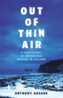 Out of Thin Air : A True Story Of Impossible Murder In Iceland - Book