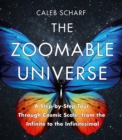 The Zoomable Universe : A Step-by-Step Tour Through Cosmic Scale, from the Infinite to the Infinitesimal - Book