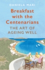 Breakfast with the Centenarians : The Art of Ageing Well - Book