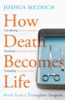 How Death Becomes Life : Notes from a Transplant Surgeon - Book