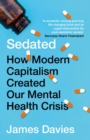 Sedated : How Modern Capitalism Created our Mental Health Crisis - Book