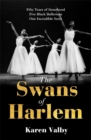 The Swans of Harlem : Fifty years of sisterhood, five black ballerinas, one incredible story - Book