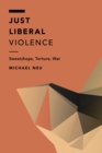 Just Liberal Violence : Sweatshops, Torture, War - Book