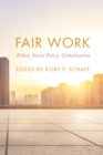 Fair Work : Ethics, Social Policy, Globalization - Book