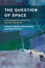 The Question of Space : Interrogating the Spatial Turn between Disciplines - Book