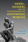 Hegel, Husserl and the Phenomenology of Historical Worlds - Book