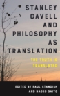Stanley Cavell and Philosophy as Translation : The Truth is Translated - Book