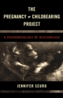 The Pregnancy [does-not-equal] Childbearing Project : A Phenomenology of Miscarriage - Book
