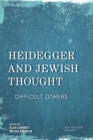 Heidegger and Jewish Thought : Difficult Others - Book