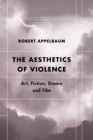 The Aesthetics of Violence : Art, Fiction, Drama and Film - Book