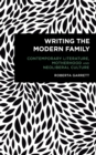 Writing the Modern Family : Contemporary Literature, Motherhood and Neoliberal Culture - Book