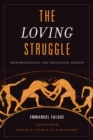 The Loving Struggle : Phenomenological and Theological Debates - Book
