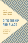Citizenship and Place : Case Studies on the Borders of Citizenship - Book