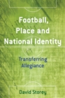 Football, Place and National Identity : Transferring Allegiance - Book