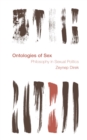 Ontologies of Sex : Philosophy in Sexual Politics - Book