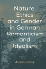 Nature, Ethics and Gender in German Romanticism and Idealism - Book