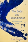 The Body and Embodiment : A Philosophical Guide - Book